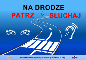 - Na niebieskim tle znajdują się kontury krętej drogi (jezdni), przedzielonej linią przerywaną w kolorze białym, w dolnej części drogi znajduje się przejście dla pieszych.
- Z jednej strony drogi widnieje para oczy, a z drugiej ucho. 
- Oczy i ucho są w kolorze białym.
- Na górze widniej hasło akcji: Na Drodze Patrz i Słuchaj. Słowa „na drodze” napisane są czarną czcionką, a „patrz i słuchaj” czerwoną.
- Na dole plakatu znajduje się pasek w jaśniejszym niebieskim kolorze, na którym umieszczono napis: Biuro Ruchu Drogowego Komendy Głównej Policji, z jednej strony napisu umieszczono gwiazdę policyjną, z drugiej strony logotyp policji ruchu drogowego tzw. „erkę”.