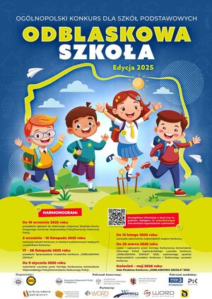 Plakat Odblaskowa Szkoła Edycja 2025
Harmonogram
Do 19 września 2025 roku
przesłanie zgłoszeń do właściwego miejscowo Wydziału Ruchu Drogowego Komendy Wojewódzkiej Policji/Komendy Stołecznej Policji
05 września-16 listopada 2025 roku
realizacja założeń Konkursu w szkołach podstawowych będących uczestnikami Konkursu
17-28 listopada 2025 roku
przesłanie sprawozdania Uczestnika Konkursu "Odblaskowa Szkoła"
Do 9 stycznia 2026 roku
wyłonienie Laureata przez Komisję konkursową Komendanta Wojewódzkiego Policji/Komendanta Stołecznego Policji
Do 15 lutego2026roku
uroczyste zakończenie wojewódzkich etapów konkursu
Do 20 marca 2026 wybór i ogłoszenie przez Komisje Konkursową Komendanta Głównego Policji Ogólnopolskiego Laureata konkursu "Odblaskowa Szkoła 2025" wyłonionego spośród Wojewódzkich Laureatów Konkursu?Stołecznego Laureata Konkursu
Kwiecień -maj 2026 roku
Gala finałowa konkursu "Odblaskowa Szkoła"2025.
szczegółowe informacje o akcji oraz regulamin, dostępne na stronach organizatorów i partnerów